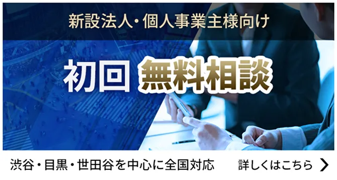 新設法人・個人事業主様向け 初回無料相談 ― 渋谷・目黒・世田谷を中心に全国対応 -